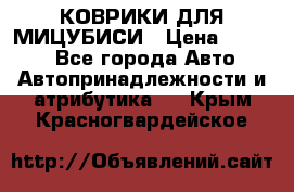 КОВРИКИ ДЛЯ МИЦУБИСИ › Цена ­ 1 500 - Все города Авто » Автопринадлежности и атрибутика   . Крым,Красногвардейское